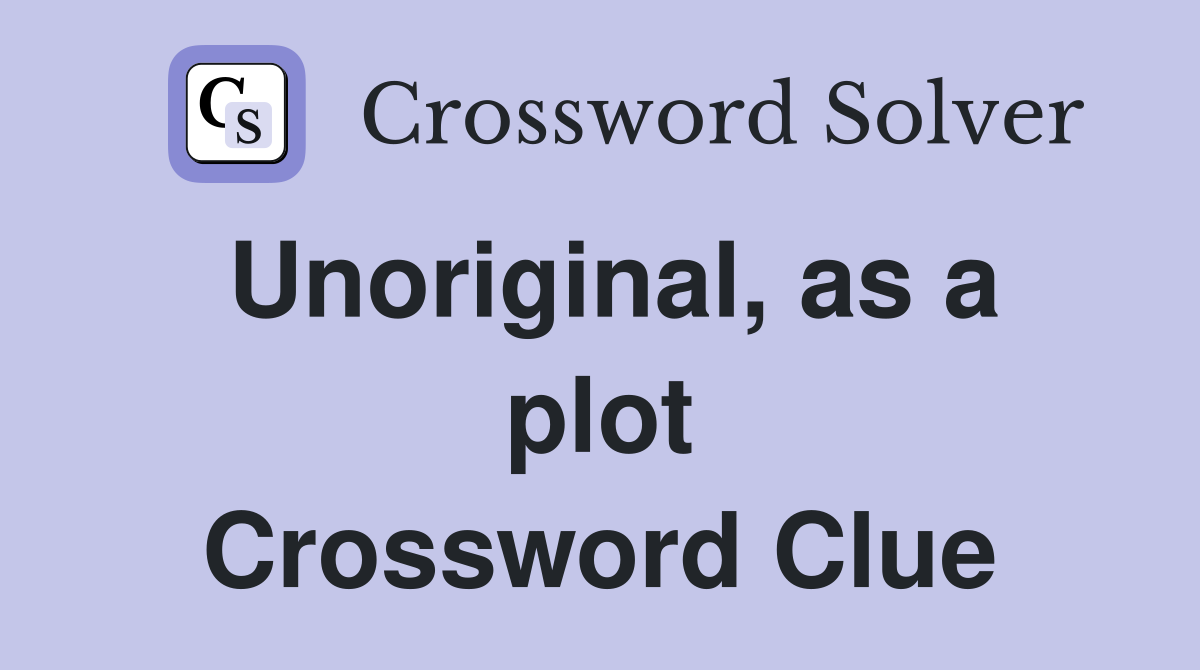 Unoriginal as a plot crossword clue answers crossword solver